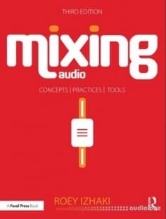 Mixing Audio: Concepts, Practices, and Tools, Third Edition