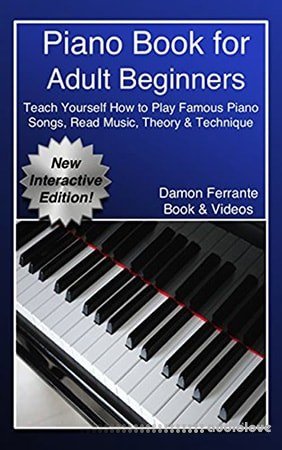 Piano Book for Adult Beginners: Teach Yourself How to Play Famous Piano Songs, Read Music, Theory & Technique