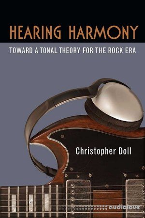 Hearing Harmony Toward a Tonal Theory for the Rock Era