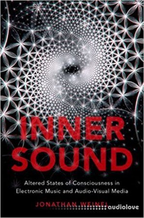 Inner Sound Altered States of Consciousness in Electronic Music and Audio-Visual Media