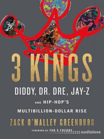 3 Kings Diddy, Dr. Dre  Jay-Z, and Hip-Hops Multibillion-Dollar Rise by Zack O Malley Greenburg