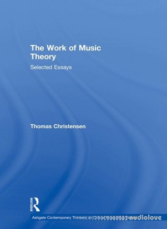 Thomas Christensen, The Work of Music Theory Selected Essays