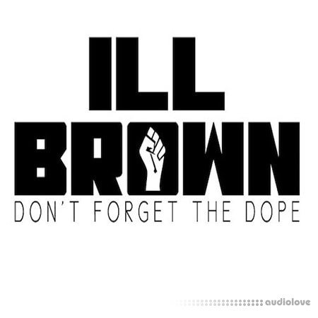 iLL Brown Don't Forget The Dope Loops and One Shots