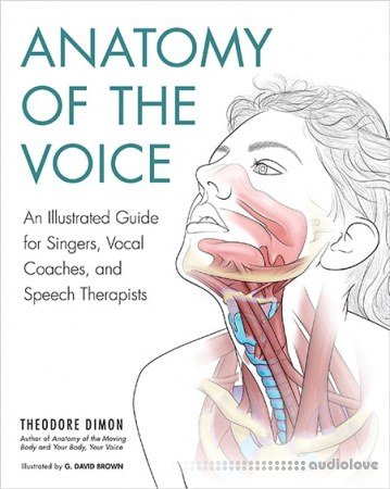 Anatomy of the Voice: An Illustrated Guide for Singers, Vocal Coaches, and Speech Therapists