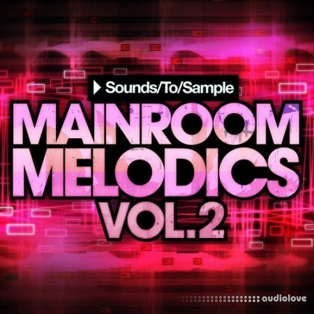 Sounds To Sample Mainroom Melodics Vol.2