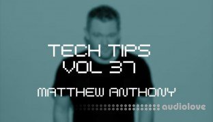 Sonic Academy Tech Tips Volume 37 with Matthew Anthony