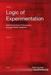 Logic of Experimentation : Reshaping Music Performance in and through Artistic Research