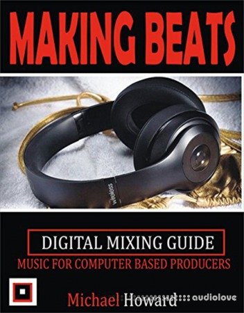 Creating Beats: Music for Computer Aided Producers Digital Mixing Guide