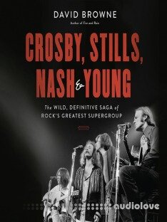 Crosby, Stills, Nash and Young: The Wild, Definitive Saga of Rock's Greatest Supergroup