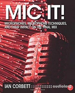 Mic It!: Microphones, Microphone Techniques, and Their Impact on the Final Mix