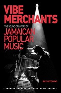 Vibe Merchants: The Sound Creators of Jamaican Popular Music