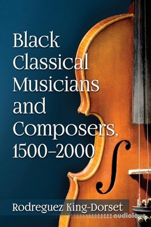 Black Classical Musicians and Composers, 1500-2000