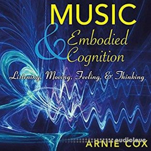 Music and Embodied Cognition Listening, Moving, Feeling, and Thinking