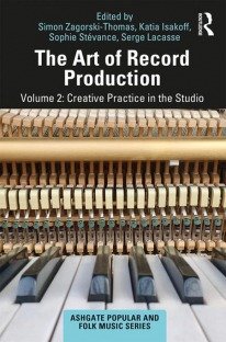 The Art of Record Production, Volume 2 Creative Practice in the Studio