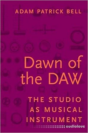 Dawn of the DAW: The Studio as Musical Instrument