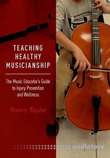 Teaching Healthy Musicianship: The Music Educator's Guide to Injury Prevention and Wellness