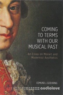 Coming to Terms with Our Musical Past: An Essay on Mozart and Modernist Aesthetics