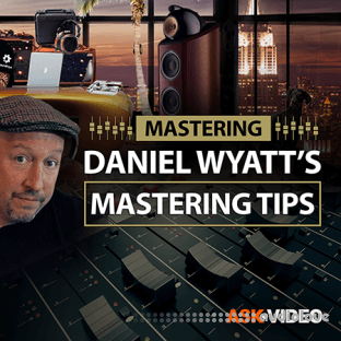 Ask Video Mastering 101 Daniel Wyatt's Mastering Tips