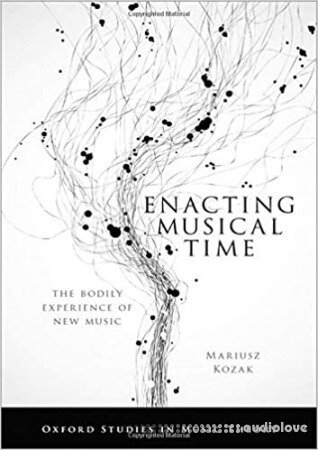 Enacting Musical Time: The Bodily Experience of New Music