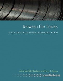 Between the Tracks: Musicians on Selected Electronic Music (The MIT Press)