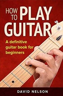 HOW TO PLAY GUITAR: a definitive guitar book for beginners