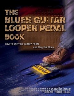 The Blues Guitar Looper Pedal Book: How to Use Your Looper Pedal and Play the Blues