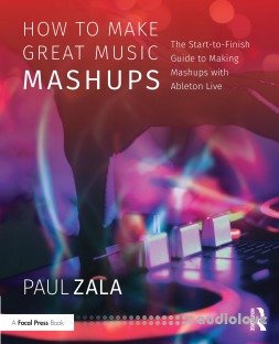 How to Make Great Music Mashups: The Start-to-Finish Guide to Making Mashups with Ableton Live