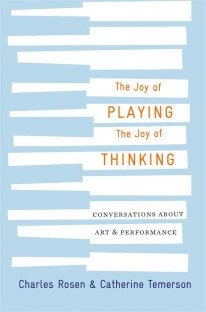 The Joy of Playing, the Joy of Thinking by Charles Rosen