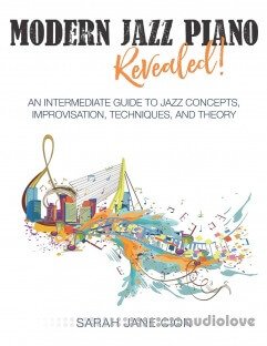 Modern Jazz Piano Revealed!: An Intermediate Guide to Jazz Concepts, Improvisation, Techniques, and Theory