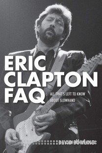 Eric Clapton FAQ: All That's Left to Know About Slowhand