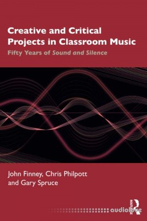 Creative and Critical Projects in Classroom Music: Fifty Years of Sound and Silence