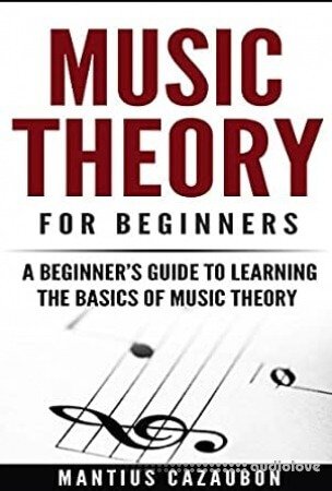 Music Theory For Beginners: A Beginner’s Guide To Learning The Basics Of Music Theory