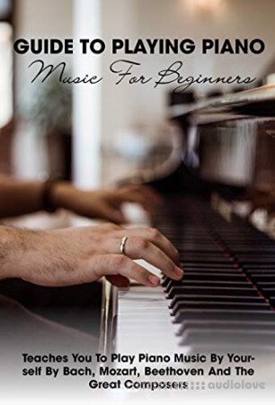 Guide To Playing Piano Music For Beginners Teaches You To Play Piano Music By Yourself By Bach