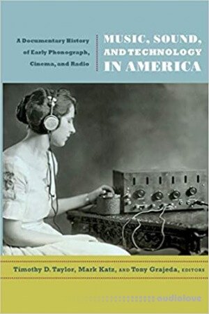 Music, Sound, and Technology in America: A Documentary History of Early Phonograph, Cinema, and Radio