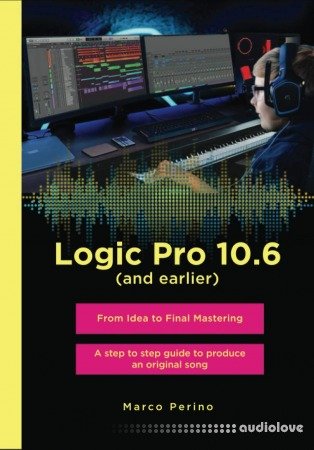 Logic Pro 10.6 (and earlier): From idea to Final Mastering, with 1750 illustrated step - Compatible with all previous versions