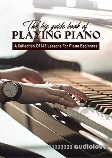 The Big Guide Book Of Playing Piano: A Collection Of 145 Lessons For Piano Beginners: Piano Music Book