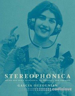 Stereophonica: Sound and Space in Science, Technology, and the Arts