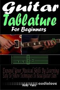 Guitar Tablature For Beginners: Expand Your Musical Skills By Learning The Easy To Follow Techniques To Read Guitar Tabs