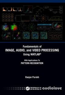 Fundamentals of Image, Audio and Video Processing Using MATLAB®: With Applications to Pattern Recognition