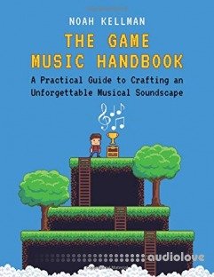 The Game Music Handbook: A Practical Guide to Crafting an Unforgettable Musical Soundscape