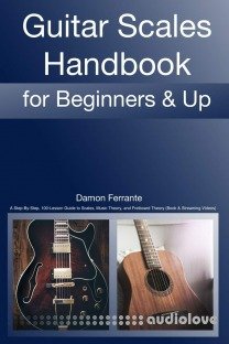 Guitar Scales Handbook: A Step-By-Step, 100-Lesson Guide to Scales, Music Theory, and Fretboard Theory (Book & Videos)