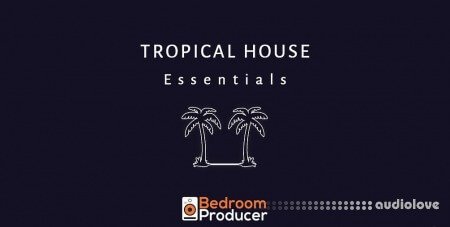 Bedroom Producer Tropical House Essentials Complete Sample Pack