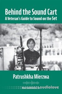 Behind the Sound Cart: A Veteran's Guide to Sound on the Set