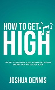 How To Get High: The Key To Escaping Vocal Prison And Making Singing High Notes Easy Again