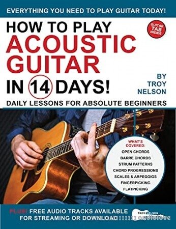 How to Play Acoustic Guitar in 14 Days: Daily Lessons for Absolute Beginners (Play Music in 14 Days)