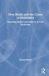 New Music and the Crises of Materiality: Sounding Bodies and Objects in Late Modernity