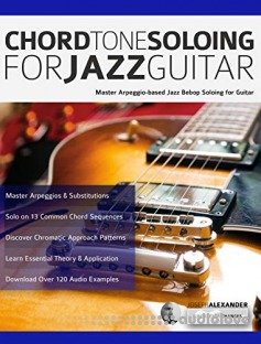 Chord Tone Soloing for Jazz Guitar: Master Arpeggio Soloing for Jazz Guitar