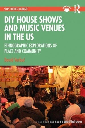 DIY House Shows and Music Venues in the US: Ethnographic Explorations of Place and Community (SOAS Studies in Music)