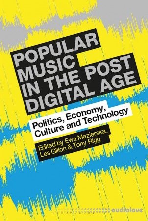 Popular Music in the Post-Digital Age: Politics, Economy, Culture and Technology