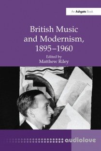 British Music and Modernism, 1895-1960